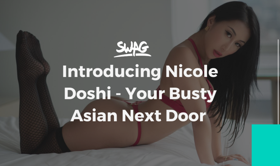 Introducing Nicole Doshi – Your Busty Asian Next Door