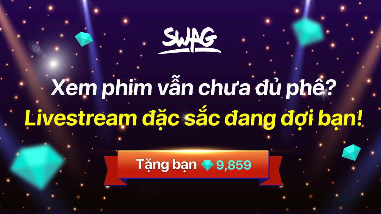 Livestream sex trên SWAG. Tặng bạn 9,859 kim cương