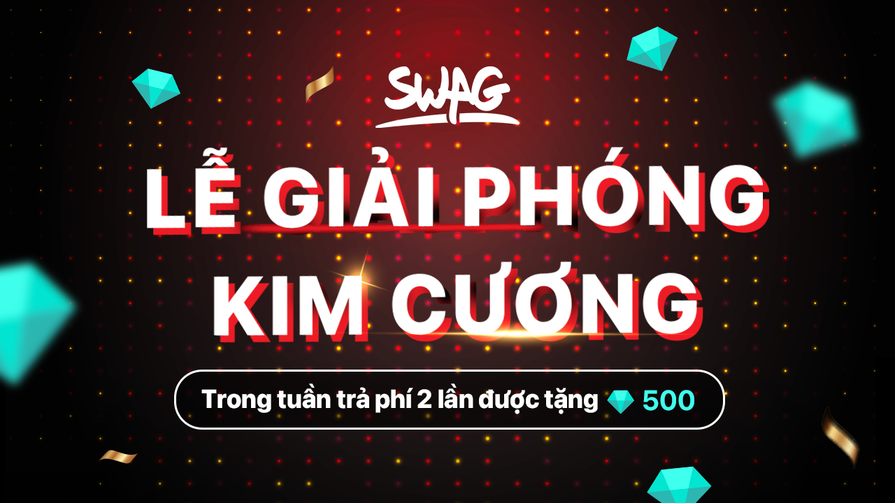 Lễ giải phóng kim cương SWAG. Trong tuần trả phí 2 lần nhận ngay 500 kim cương