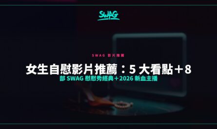 女生自慰影片推薦：5 大看點＋8 部 SWAG 慰慰秀經典＋2026 新血主播封面圖