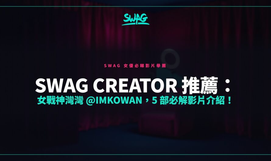SWAG Creator 推薦：女戰神灣灣 @imkowan，5 部必解影片介紹！