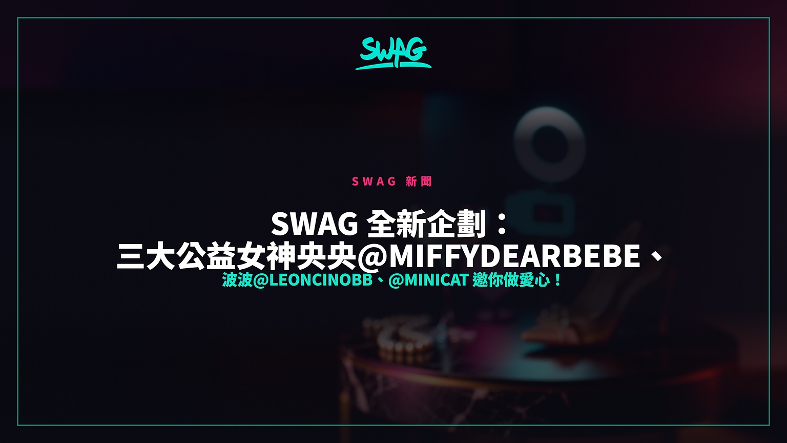 SWAG 全新企劃:三大公益女神央央@miffydearbebe、波波@leoncinobb、@minicat 邀你做愛心!封面圖