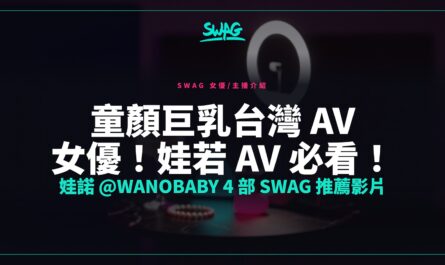 童顏巨乳台灣 AV 女優！娃若 av 必看！娃諾 @wanobaby 4 部 SWAG 推薦影片封面圖