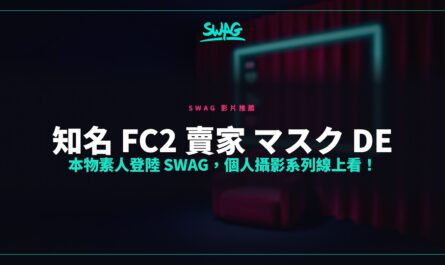 知名 FC2 賣家 マスク de 本物素人登陸 SWAG，個人攝影系列線上看！封面圖