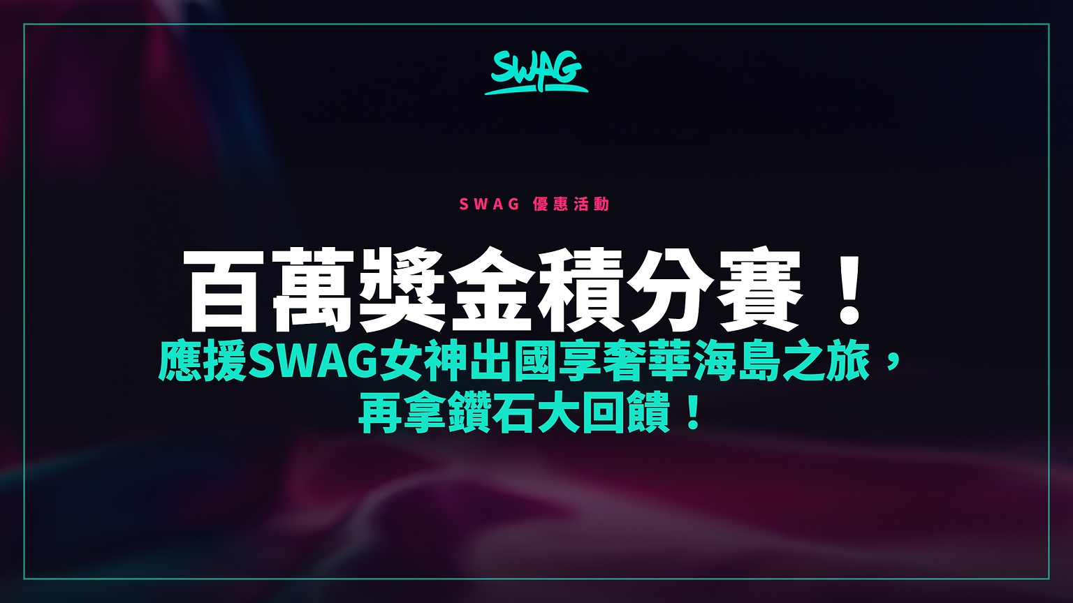 百萬獎金積分賽！應援SWAG女神出國享奢華海島之旅，再拿鑽石大回饋！封面圖