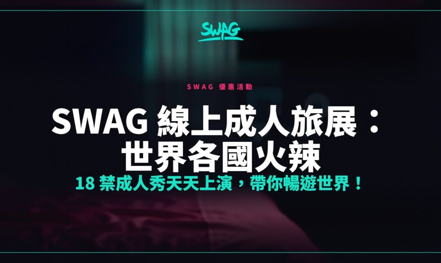 SWAG 線上成人旅展：世界各國火辣 18 禁成人秀天天上演，帶你暢遊世界！