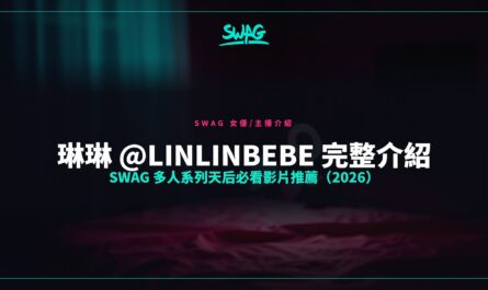 琳琳 @linlinbebe 完整介紹｜SWAG 多人系列天后必看影片推薦（2026）封面圖