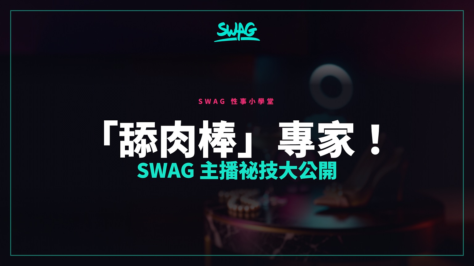 「舔肉棒」專家!SWAG 主播祕技大公開封面圖