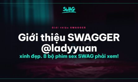 Giới thiệu SWAGGER @ladyyuan xinh đẹp. 8 bộ phim sex SWAG phải xem! - ảnh bìa