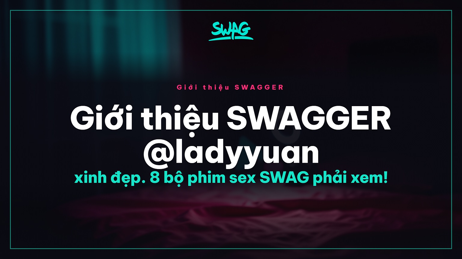 Giới thiệu SWAGGER @ladyyuan xinh đẹp. 8 bộ phim sex SWAG phải xem! - ảnh bìa