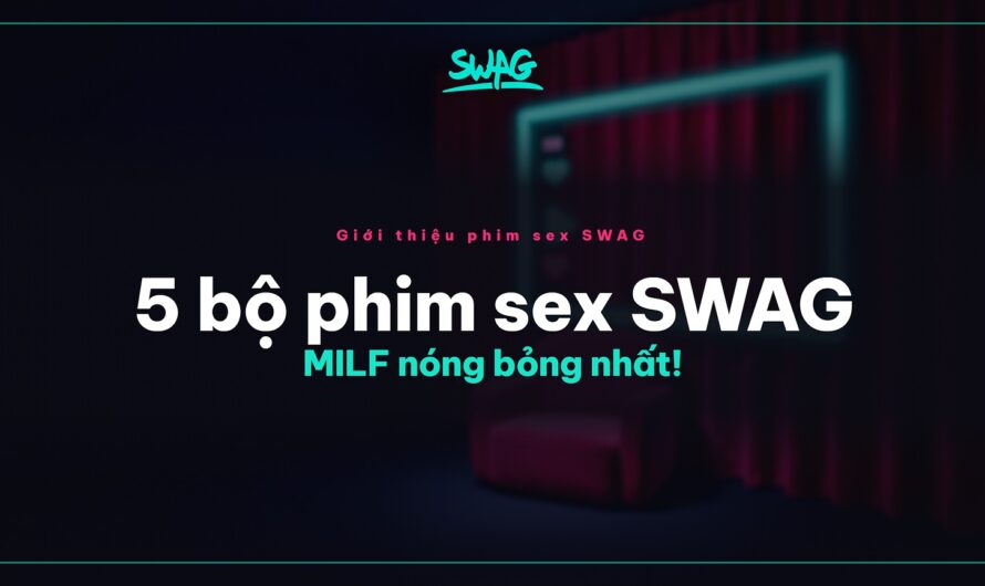 5 bộ phim sex SWAG MILF nóng bỏng nhất!