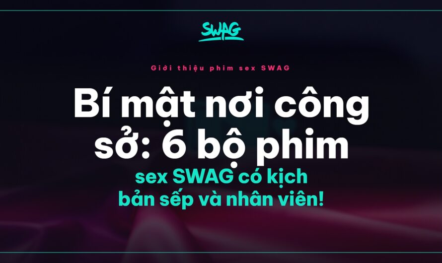 Bí mật nơi công sở: 6 bộ phim sex SWAG có kịch bản sếp và nhân viên!