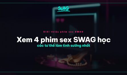 Xem 4 phim sex SWAG học các tư thế làm tình sướng nhất - ảnh bìa