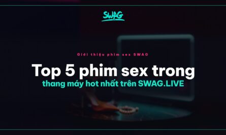 Top 5 phim sex trong thang máy hot nhất trên SWAG.LIVE - ảnh bìa