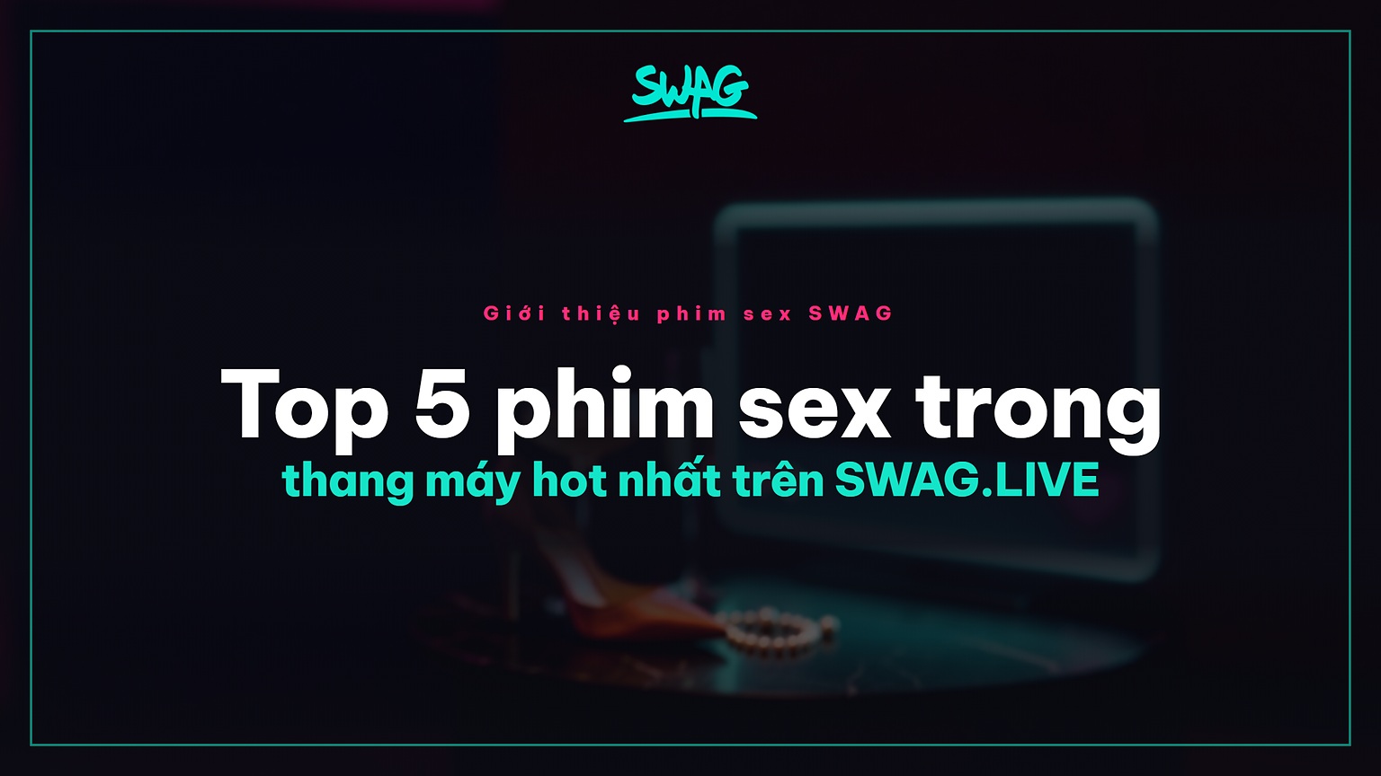 Top 5 phim sex trong thang máy hot nhất trên SWAG.LIVE - ảnh bìa