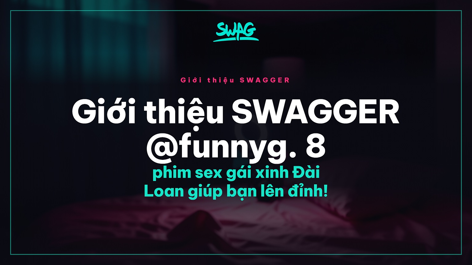 Giới thiệu SWAGGER @funnyg. 8 phim sex gái xinh Đài Loan giúp bạn lên đỉnh! - ảnh bìa