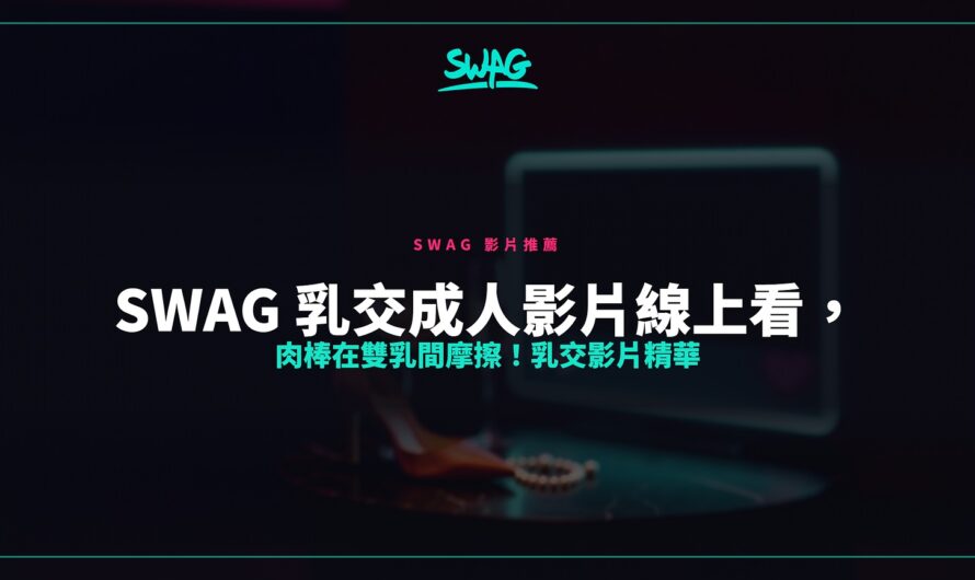SWAG 乳交成人影片線上看，肉棒在雙乳間摩擦！乳交影片精華