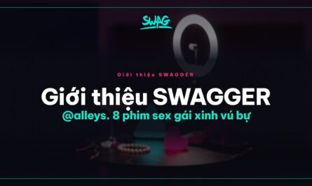 Giới thiệu SWAGGER @alleys. 8 phim sex gái xinh vú bự - ảnh bìa