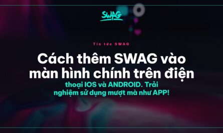 Cách thêm SWAG vào màn hình chính trên điện thoại IOS và ANDROID. Trải nghiệm sử dụng mượt mà như APP! - ảnh bìa