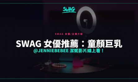 SWAG 女優推薦：童顏巨乳 @jenniebebee 潔妮影片線上看！封面圖
