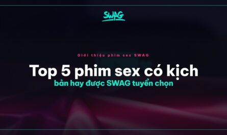 Top 5 phim sex có kịch bản hay được SWAG tuyển chọn - ảnh bìa