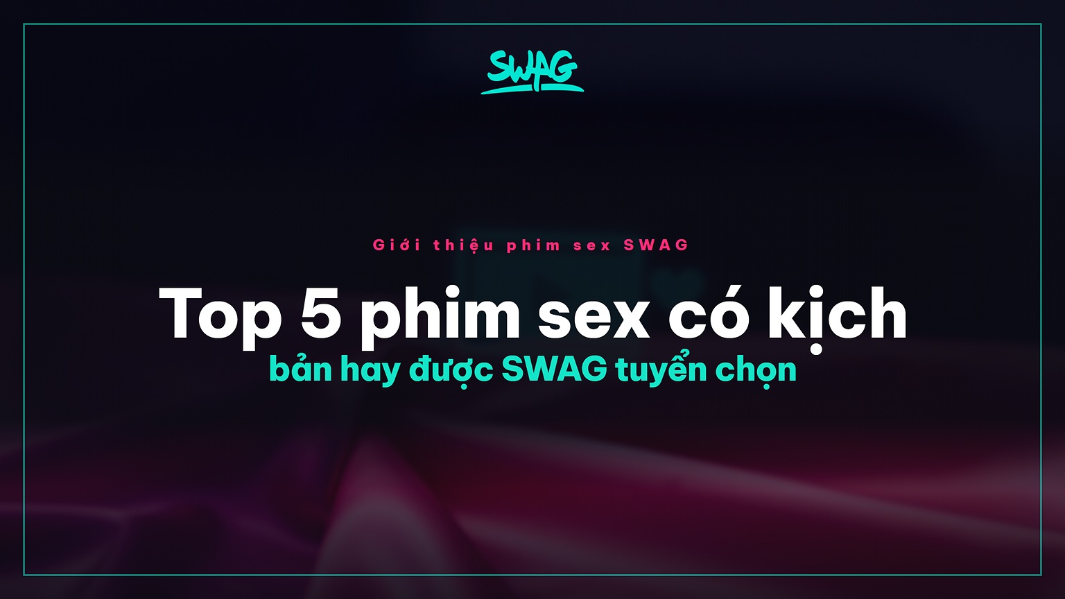 Top 5 phim sex có kịch bản hay được SWAG tuyển chọn - ảnh bìa