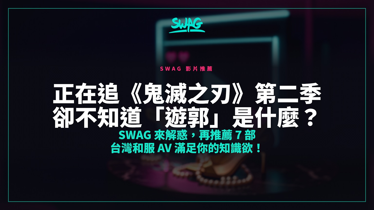 正在追《鬼滅之刃》第二季卻不知道「遊郭」是什麼？SWAG 來解惑，再推薦 7 部 台灣和服 AV 滿足你的知識欲！封面圖