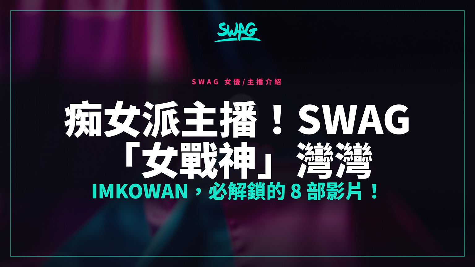 痴女派主播！SWAG 「女戰神」灣灣 imkowan，必解鎖的 8 部影片！封面圖