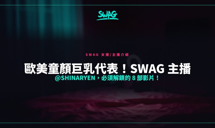 歐美童顏巨乳代表！SWAG 主播 @Shinaryen，必須解鎖的 8 部影片！