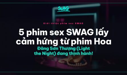 5 phim sex SWAG lấy cảm hứng từ phim Hoa Đăng Sơn Thượng (Light the Night) đang thịnh hành! - ảnh bìa