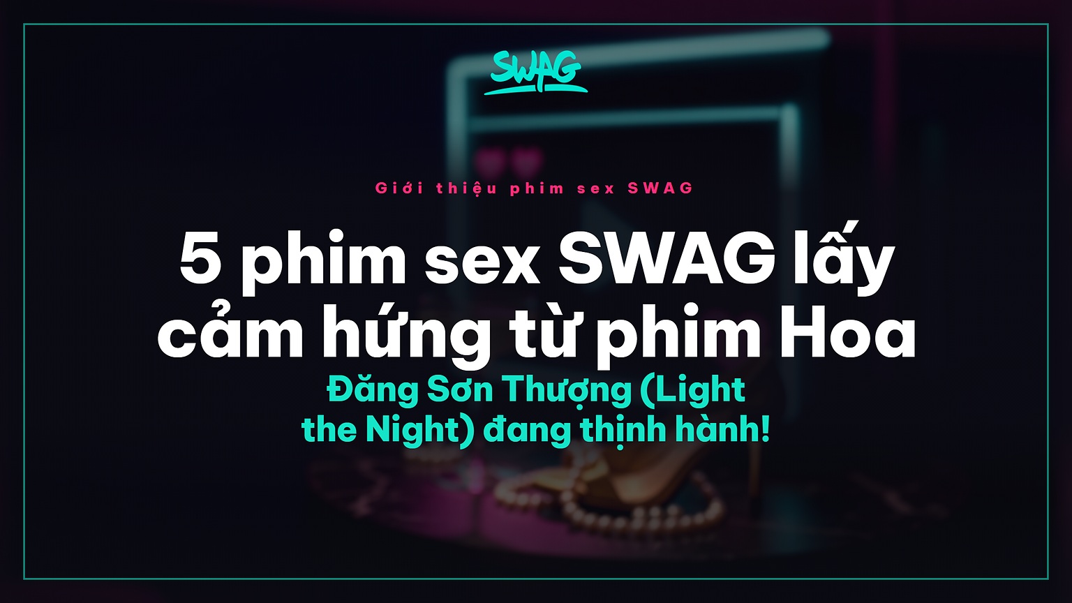 5 phim sex SWAG lấy cảm hứng từ phim Hoa Đăng Sơn Thượng (Light the Night) đang thịnh hành! - ảnh bìa
