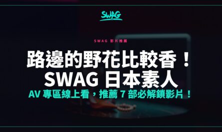 路邊的野花比較香！SWAG 日本素人 AV 專區線上看，推薦 7 部必解鎖影片！封面圖