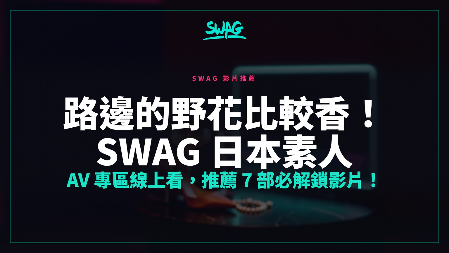 路邊的野花比較香!SWAG 日本素人 AV 專區線上看,推薦 7 部必解鎖影片!封面圖