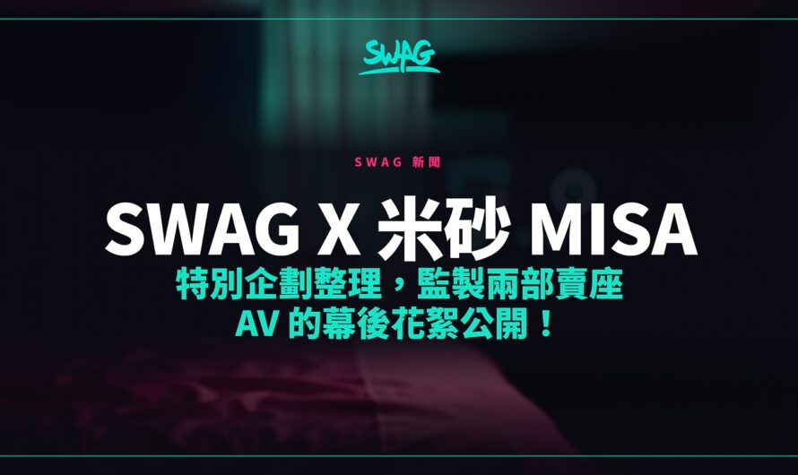 SWAG X 米砂 Misa 特別企劃整理，監製兩部賣座 AV 的幕後花絮公開！
