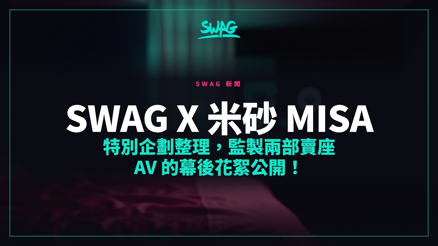 SWAG X 米砂 Misa 特別企劃整理，監製兩部賣座 AV 的幕後花絮公開！封面圖