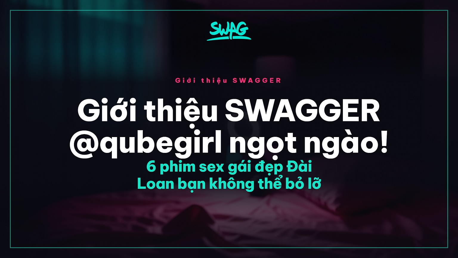 Giới thiệu SWAGGER @qubegirl ngọt ngào! 6 phim sex gái đẹp Đài Loan bạn không thể bỏ lỡ - ảnh bìa