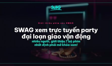 SWAG xem trực tuyến party đại loạn giao vận động nhiều người, giới thiệu 7 bộ phim nhất định phải mở khóa xem! - ảnh bìa