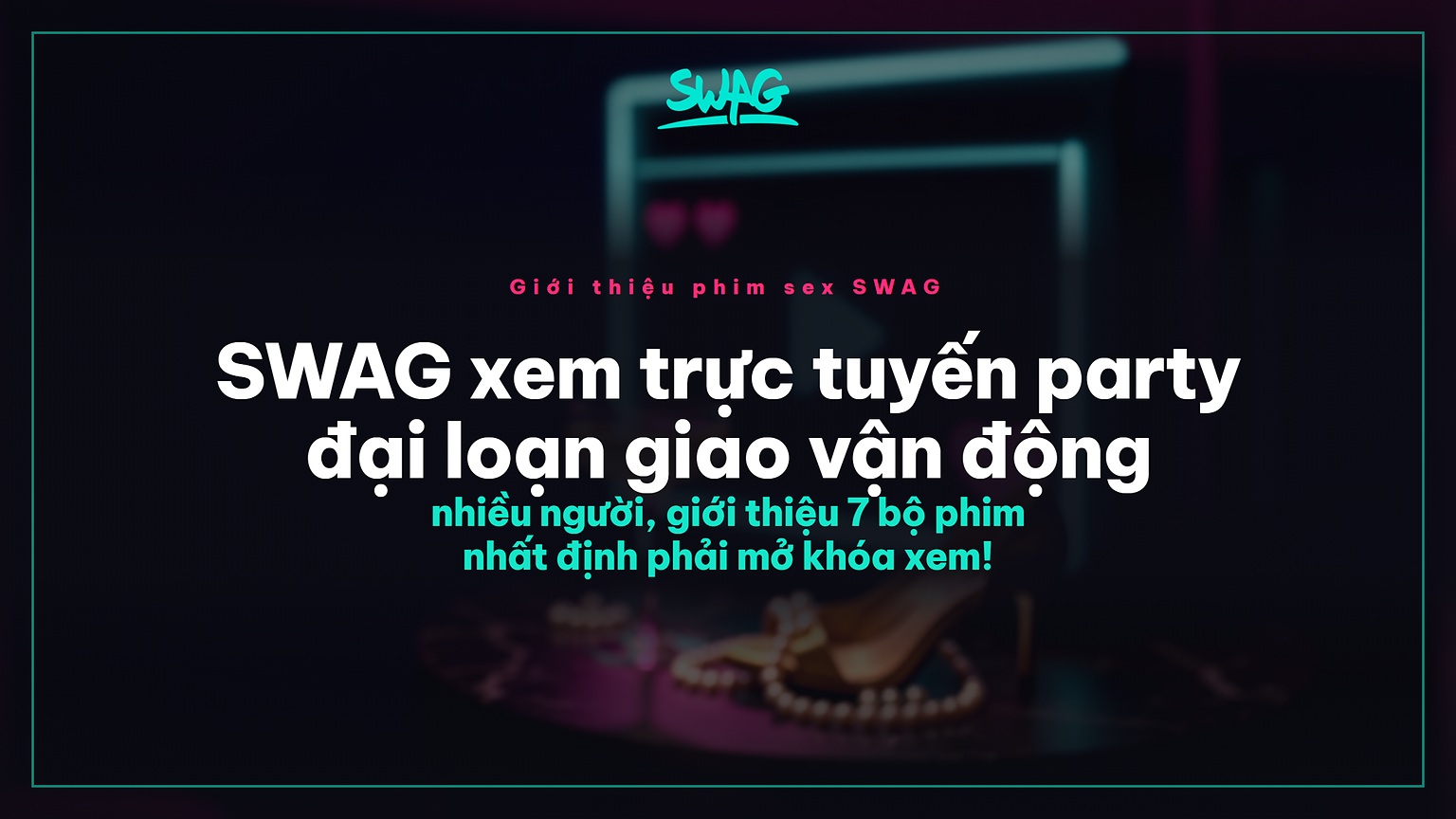 SWAG xem trực tuyến party đại loạn giao vận động nhiều người, giới thiệu 7 bộ phim nhất định phải mở khóa xem! - ảnh bìa