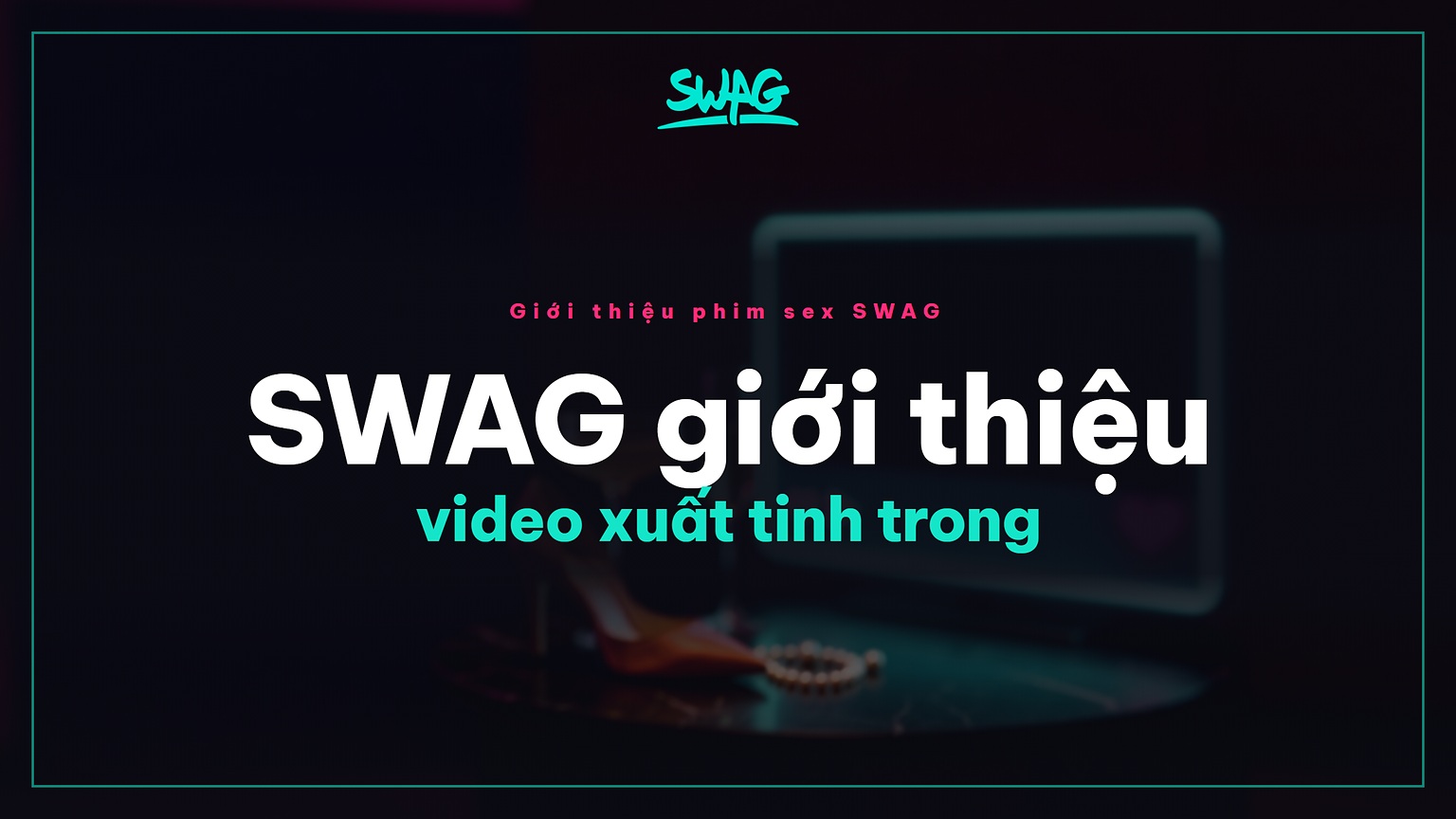 SWAG giới thiệu video xuất tinh trong - ảnh bìa