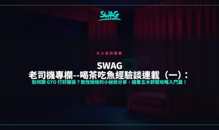 SWAG 老司機專欄--喝茶吃魚經驗談連載（一）：如何跟 GTO 打好關係？取悅妹妹的小秘訣分享，請看五木舒壓攻略入門篇！封面圖