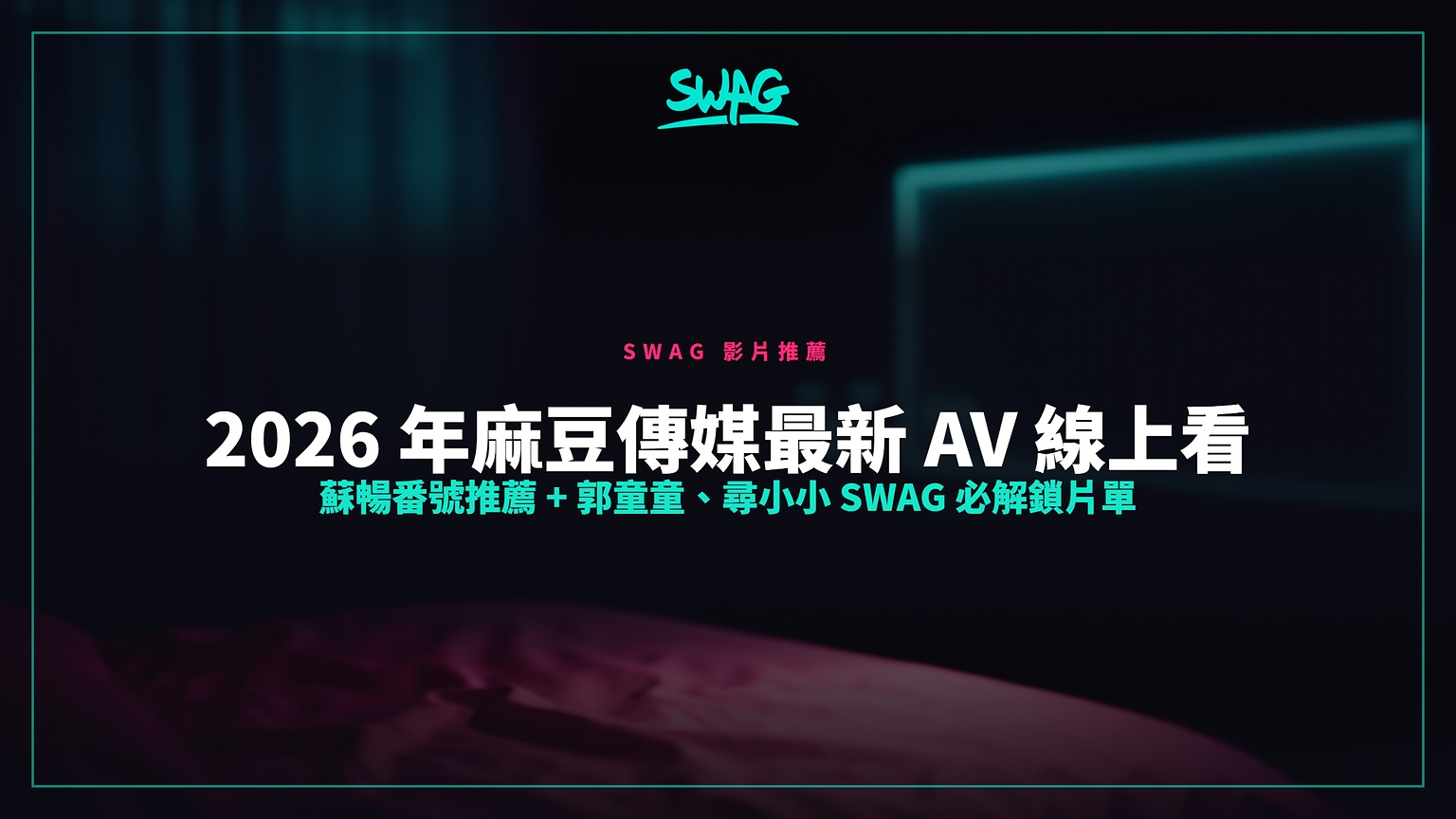 2026 年麻豆傳媒最新 AV 線上看｜蘇暢番號推薦 + 郭童童、尋小小 SWAG 必解鎖片單封面圖