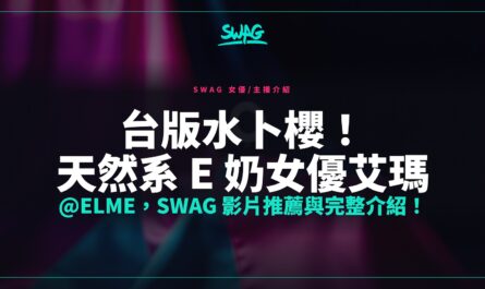 台版水卜櫻！天然系 E 奶女優艾瑪 @elme，SWAG 影片推薦與完整介紹！封面圖