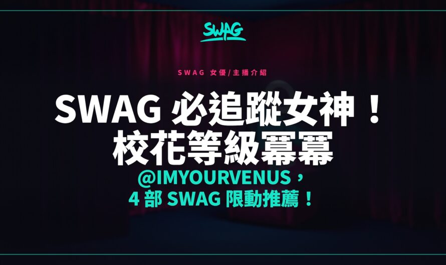 SWAG 必追蹤女神！校花等級冪冪 @imyourvenus，4 部 SWAG 限動推薦！