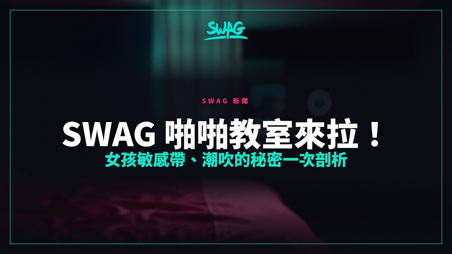 SWAG 啪啪教室來拉！女孩敏感帶、潮吹的秘密一次剖析封面圖