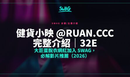 健貨小映 @ruan.ccc 完整介紹｜32E 大巨蛋脫衣網紅加入 SWAG，必解影片推薦（2026）封面圖