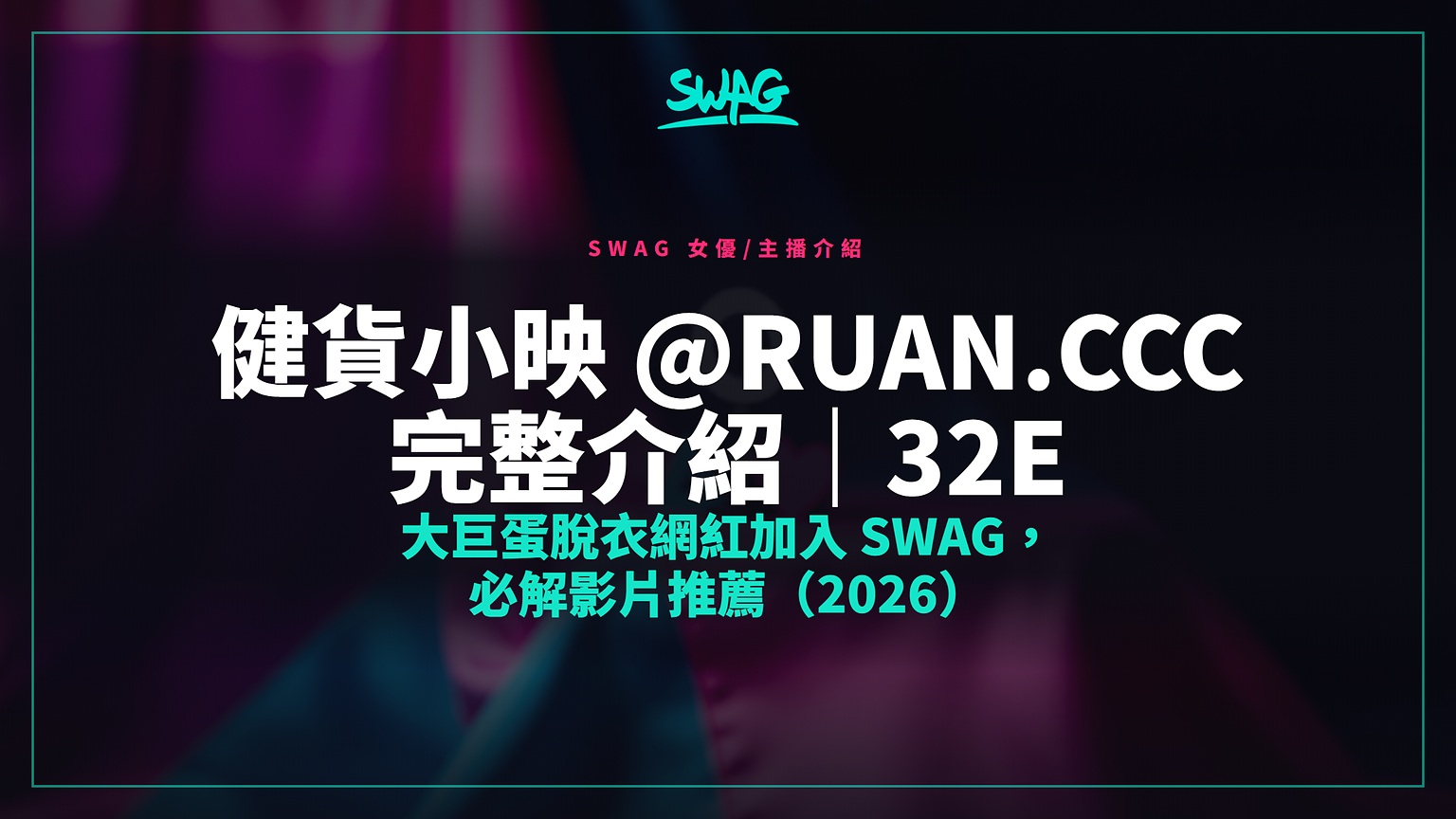 健貨小映 @ruan.ccc 完整介紹|32E 大巨蛋脫衣網紅加入 SWAG,必解影片推薦(2026)封面圖