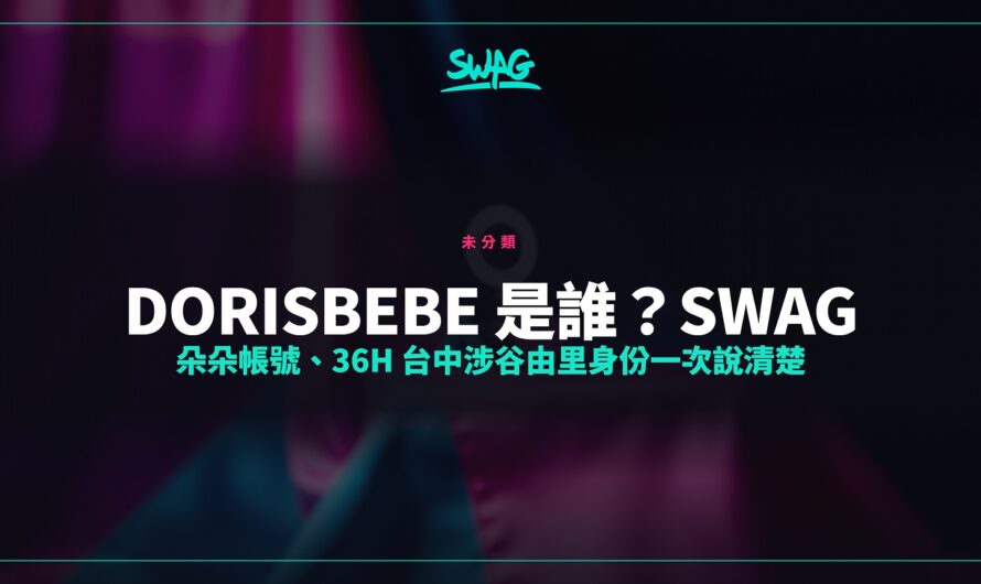 dorisbebe 是誰？SWAG 朵朵帳號、36H 台中涉谷由里身份一次說清楚