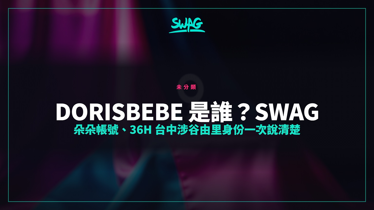 dorisbebe 是誰？SWAG 朵朵帳號、36H 台中涉谷由里身份一次說清楚封面圖