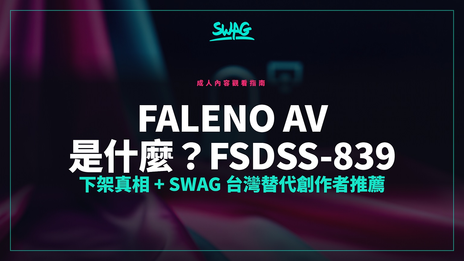 faleno av 是什麼？FSDSS-839 下架真相 + SWAG 台灣替代創作者推薦封面圖