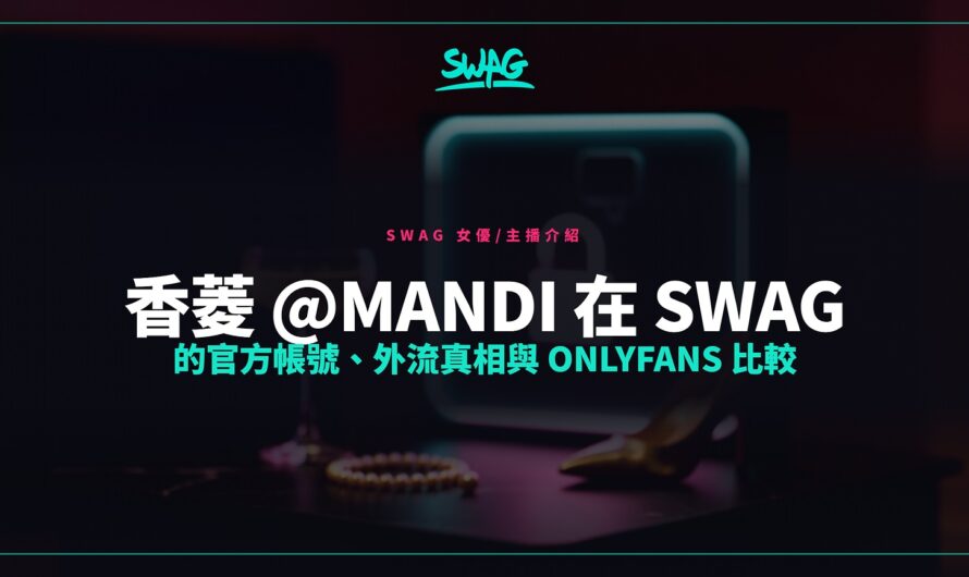 香菱 @mandi 在 SWAG 的官方帳號、外流真相與 OnlyFans 比較